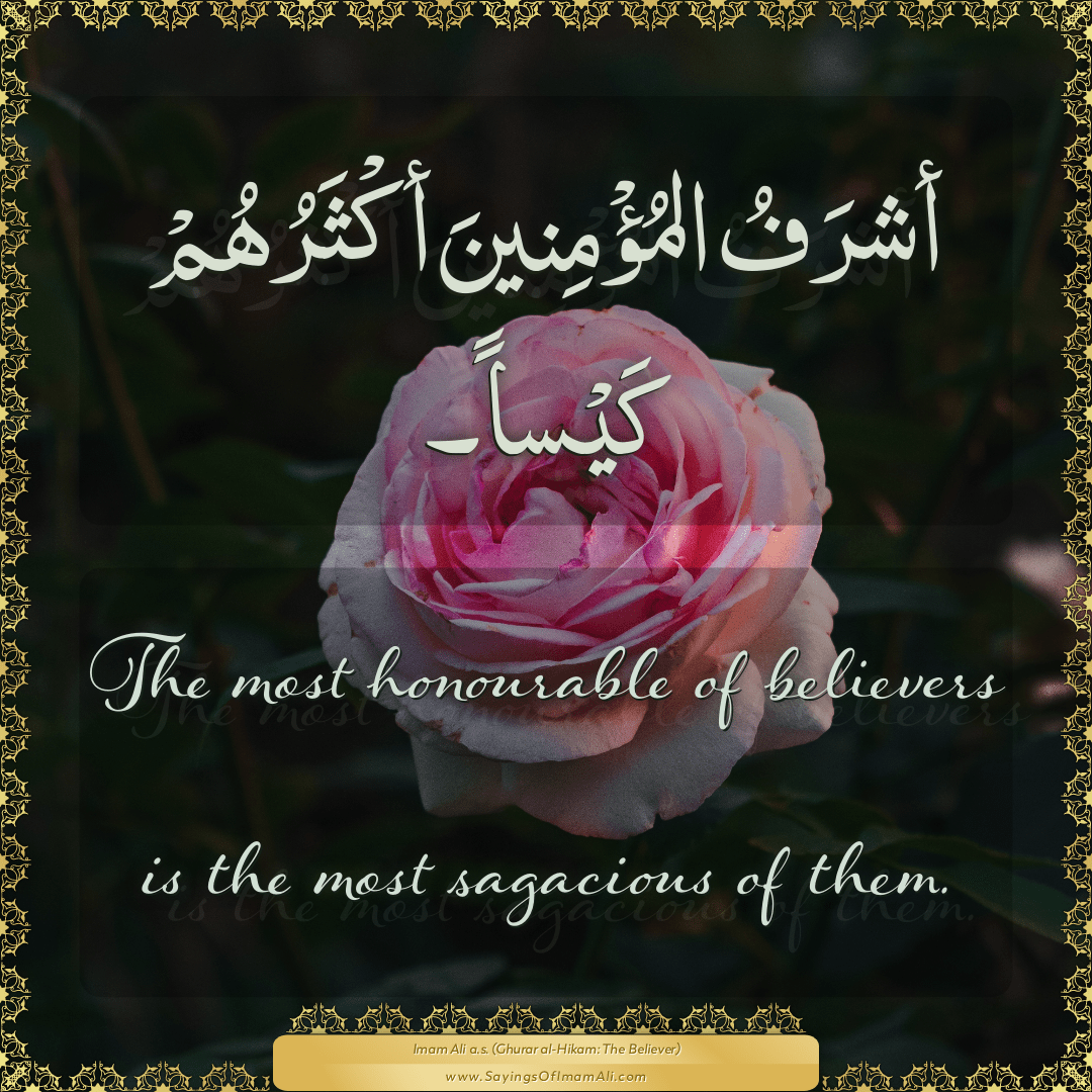 The most honourable of believers is the most sagacious of them.